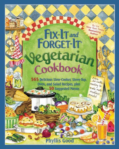 Fix-It and Forget-It Vegetarian Cookbook: 565 Delicious Slow-Cooker, Stove-Top, Oven, and Salad Recipes, Plus 50 Suggested Menus book cover by Phyllis Good