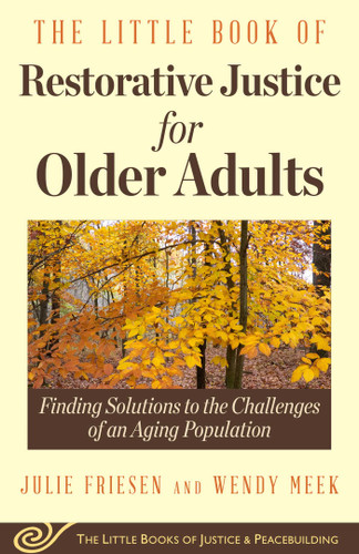 The Little Book of Restorative Justice for Older Adults: Finding Solutions to the Challenges of an Aging Population (Justice and Peacebuilding) book cover by Julie Friesen, Wendy Meek