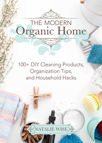 The Modern Organic Home: 100+ DIY Cleaning Products, Organization Tips, and Household Hacks book cover by Natalie Wise