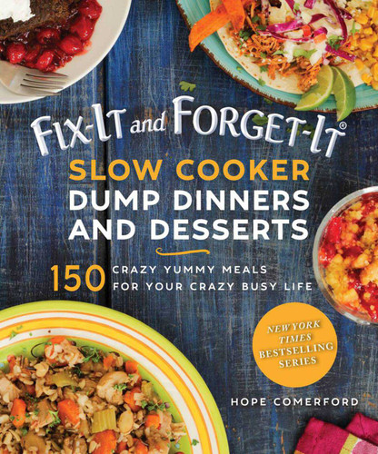 Fix-It and Forget-It Slow Cooker Dump Dinners and Desserts: 150 Crazy Yummy Meals for Your Crazy Busy Life (Fix-It and Forget-It) book cover by Hope Comerford
