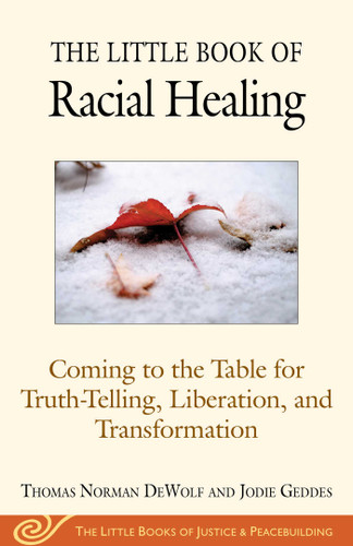 The Little Book of Racial Healing: Coming to the Table for Truth-Telling, Liberation, and Transformation (Justice and Peacebuilding) book cover by Thomas Norman DeWolf, Jodie Geddes