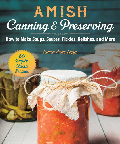 Amish Canning & Preserving: How to Make Soups, Sauces, Pickles, Relishes, and More book cover by Laura Anne Lapp