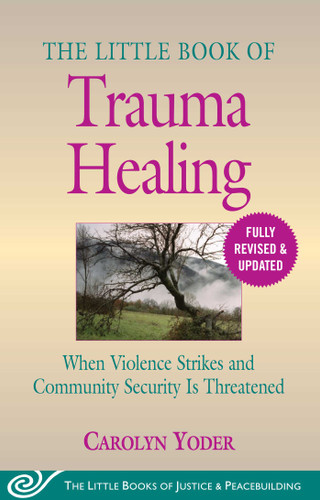 The Little Book of Trauma Healing: Revised & Updated: When Violence Strikes and Community Security Is Threatened (Justice and Peacebuilding) book cover by Carolyn Yoder