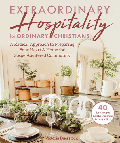 Extraordinary Hospitality for Ordinary Christians: A Radical Approach to Preparing Your Heart & Home for Gospel-Centered Community book cover by Victoria Duerstock