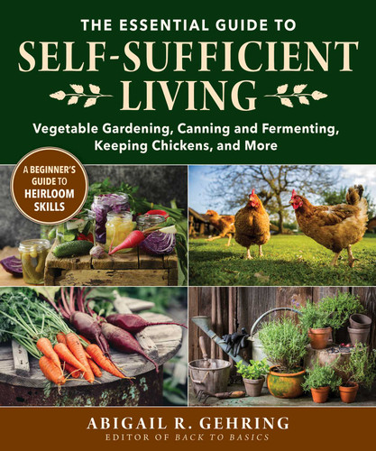 The Essential Guide to Self-Sufficient Living: Vegetable Gardening, Canning and Fermenting, Keeping Chickens, and More book cover by Abigail Gehring