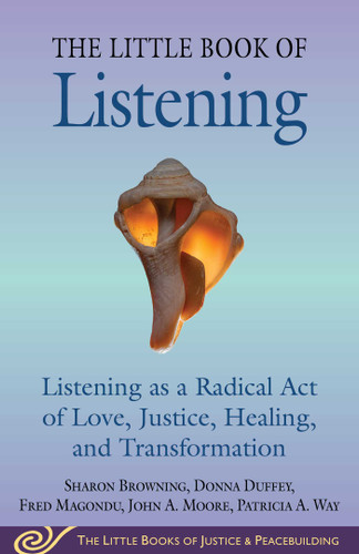 Little Book of Listening: Listening as a Radical Act of Love, Justice, Healing, and Transformation (Justice and Peacebuilding) book cover by Sharon Browning, Donna Duffey, Fred Magondu, John A. Moore, Patricia A. Way