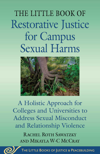 The Little Book of Restorative Justice for Campus Sexual Harms: A Holistic Approach for Colleges and Universities to Address Sexual Misconduct and Relationship Violence (Justice and Peacebuilding) book cover by Rachel Roth Sawatzky, Mikayla W-C McCray