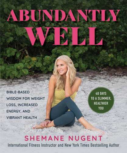 Abundantly Well: Bible-Based Wisdom for Weight Loss, Increased Energy, and Vibrant Health book cover by Shemane Nugent