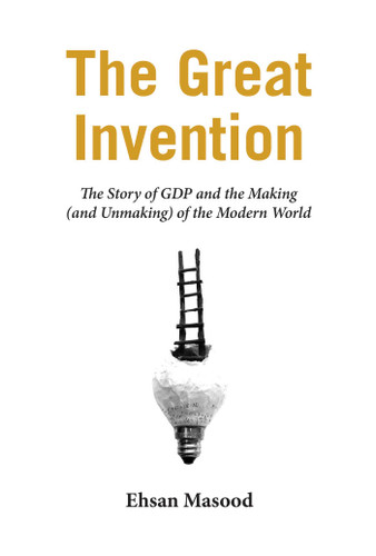 The Great Invention: The Story of GDP and the Making and Unmaking of the Modern World book cover by Ehsan Masood