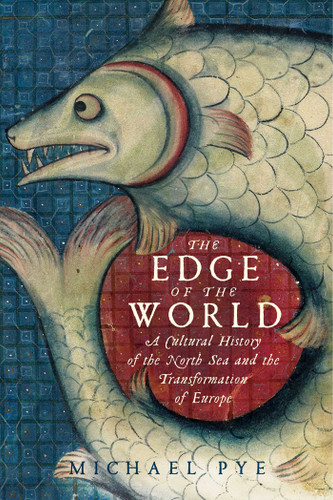 The Edge of the World: A Cultural History of the North Sea and the Transformation of Europe book cover by Michael Pye