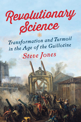 Revolutionary Science: Transformation and Turmoil in the Age of the Guillotine book cover by Steve Jones