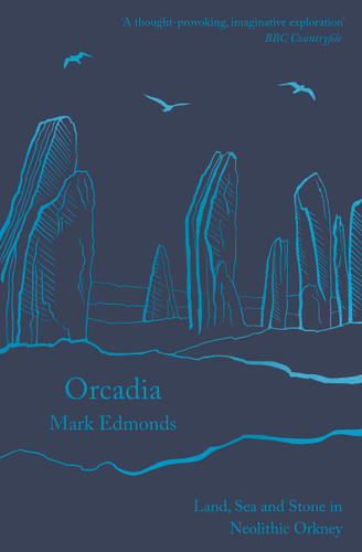 Orcadia: Land, Sea and Stone in Neolithic Orkney book cover by Mark Edmonds