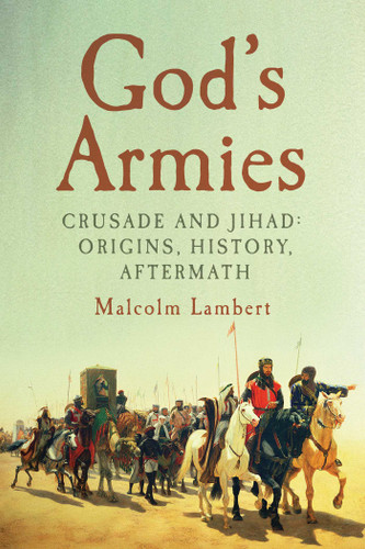 God's Armies: Crusade and Jihad: Origins, History, Aftermath book cover by Malcolm Lambert
