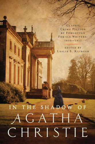 In the Shadow of Agatha Christie: Classic Crime Fiction by Forgotten Female Writers: 1850-1917 book cover by Leslie S Klinger