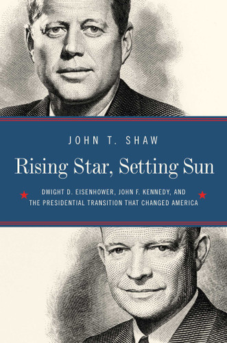Rising Star, Setting Sun: Dwight D. Eisenhower, John F. Kennedy, and the Presidential Transition that Changed America book cover by John T Shaw