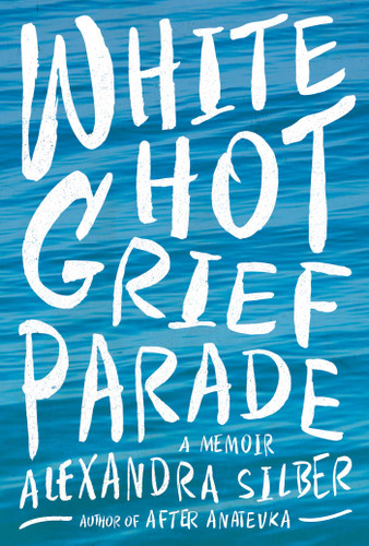 White Hot Grief Parade: A Memoir book cover by Alexandra Silber