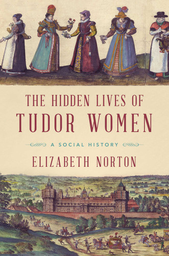 The Hidden Lives of Tudor Women: A Social History book cover by Elizabeth Norton