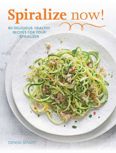 SPIRALIZE Now!: 80 Delicious, Healthy Recipes for your Spiralizer book cover by Denise Smart