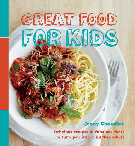 Great Food for Kids: Delicious recipes and fabulous facts to turn you into a kitchen whiz book cover by Jenny Chandler