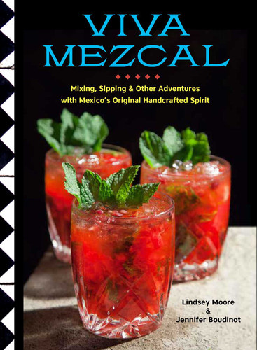 Viva Mezcal: Mixing, Sipping, and Other Adventures with Mexico's Original Handcrafted Spirit book cover by Lindsey Moore, Jennifer Boudinot