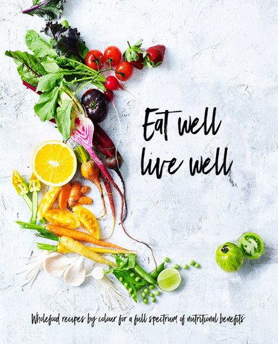 Eat Well, Live Well: Wholefood Recipes by Color for A Full Spectrum of Nutritional Benefits book cover by The Australia Women's Weekly Test Kitchen
