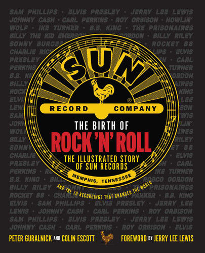 The Birth of Rock 'n' Roll: The Illustrated Story of Sun Records and the 70 Recordings That Changed the World book cover by Peter Guralnick, Colin Escott