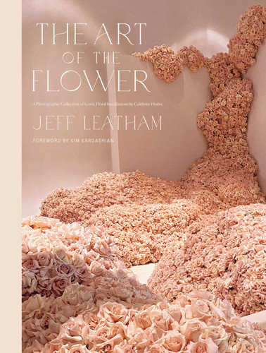 The Art of the Flower: A Photographic Collection of Iconic Floral Installations by Celebrity Florist Jeff Leatham book cover by Jeff Leatham