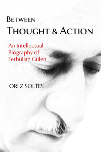 Between Thought and Action: An Intellectual Biography of Fethullah Gülen book cover by Ori Z Soltes