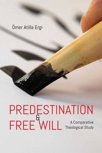 Predestination and Free Will: A Comparative Theological Study book cover by Omer Atilla Ergi