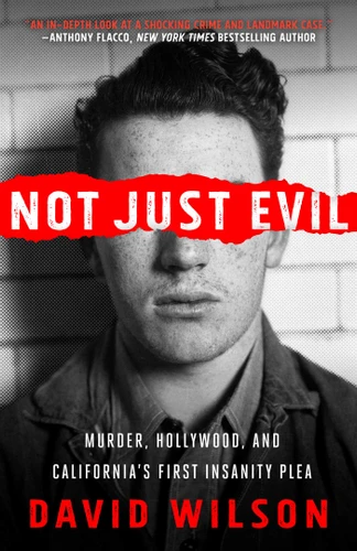 Not Just Evil: Murder, Hollywood, and California's First Insanity Plea book cover by David Wilson