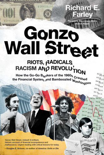 Gonzo Wall Street: RIOTS,RADICALS,RACISM AND REVOLUTION: How the Go-Go Bankers of the 1960s Crashed the Financial System and Bamboozled Washington book cover by Richard E. Farley