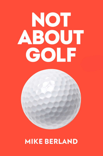 Not About Golf: The Life Changing Joy of Playing The Game book cover by Mike Berland