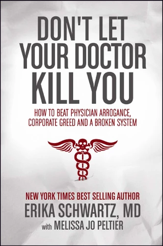 Don't Let Your Doctor Kill You: How to Beat Physician Arrogance, Corporate Greed and a Broken System book cover by Erika Schwartz