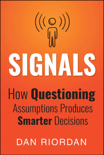Signals: How Questioning Assumptions Produces Smarter Decisions book cover by Dan Riordan