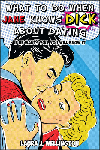 What to Do When Jane Knows DICK About Dating: If He Wants You, You Will Know It book cover by Laura J. Wellington