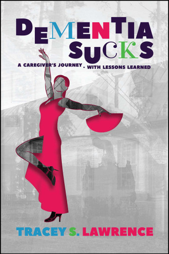 Dementia Sucks: A Caregiver's Journey - With Lessons Learned book cover by Tracey S. Lawrence