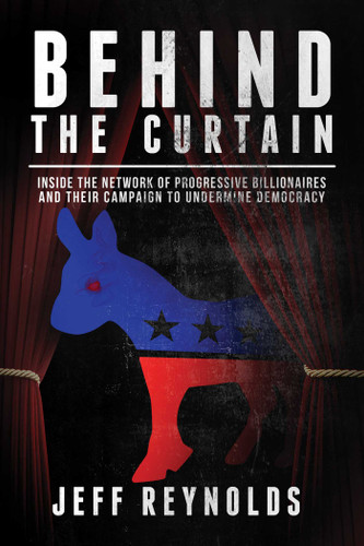Behind the Curtain: Inside the Network of Progressive Billionaires and Their Campaign to Undermine Democracy book cover by Jeff Reynolds