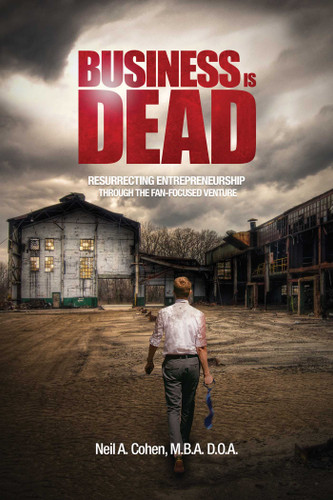 Business Is Dead: Resurrecting Entrepreneurship Through the Fan-Focused Venture book cover by Neil A.  Cohen