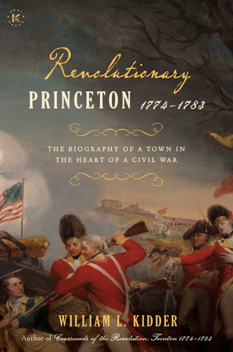 Revolutionary Princeton 1774-1783: The Biography of an American Town in the Heart of a Civil War book cover by William L. Kidder