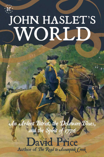 John Haslet's World: An Ardent Patriot, the Delaware Blues, and the Spirit of 1776 book cover by David Price