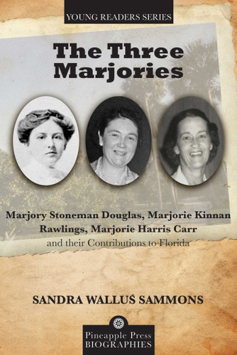 Three Marjories: Marjory Stoneman Douglas, Marjorie Kinnan Rawlings, Marjorie Harris Carr and their Contributions to Florida (Pineapple Press Young Reader Biographies) book cover by Sandra Wallus Sammons