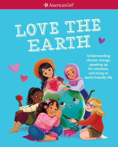 Love the Earth: Understanding climate change, speaking up for solutions, and living an earth-friendly life (American Girl® Wellbeing) book cover by Mel Hammond