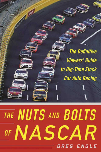 The Nuts and Bolts of NASCAR: The Definitive Viewers' Guide to Big-Time Stock Car Auto Racing book cover by Greg Engle