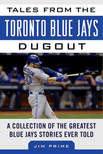 Tales from the Toronto Blue Jays Dugout: A Collection of the Greatest Blue Jays Stories Ever Told (Tales from the Team) book cover by Jim Prime