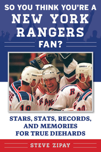 So You Think You're a New York Rangers Fan?: Stars, Stats, Records, and Memories for True Diehards (So You Think You're a Team Fan) book cover by Steve Zipay