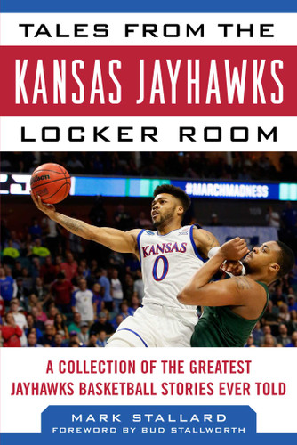 Tales from the Kansas Jayhawks Locker Room: A Collection of the Greatest Jayhawks Basketball Stories Ever Told book cover by Mark Stallard