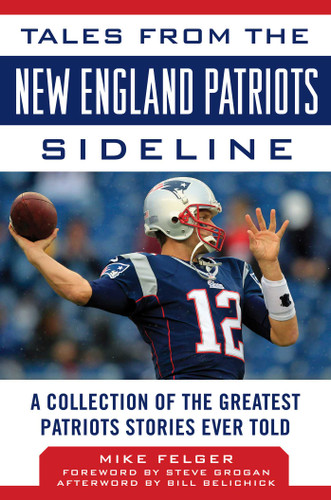 Tales from the New England Patriots Sideline: A Collection of the Greatest Patriots Stories Ever Told book cover by Mike Felger