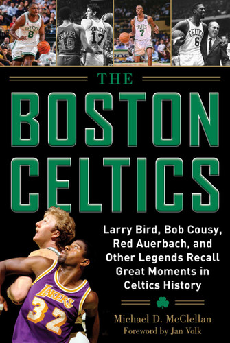 The Boston Celtics: Larry Bird, Bob Cousy, Red Auerbach, and Other Legends Recall Great Moments in Celtics History book cover by Michael D. McClellan