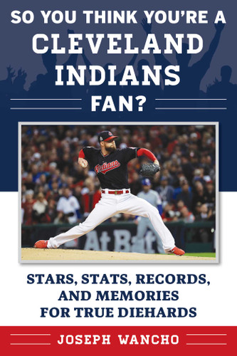 So You Think You're a Cleveland Indians Fan?: Stars, Stats, Records, and Memories for True Diehards (So You Think You're a Fan?) book cover by Joseph Wancho