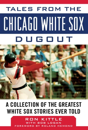 Tales from the Chicago White Sox Dugout: A Collection of the Greatest White Sox Stories Ever Told (Tales from the Team) book cover by Ron Kittle, Bob Logan